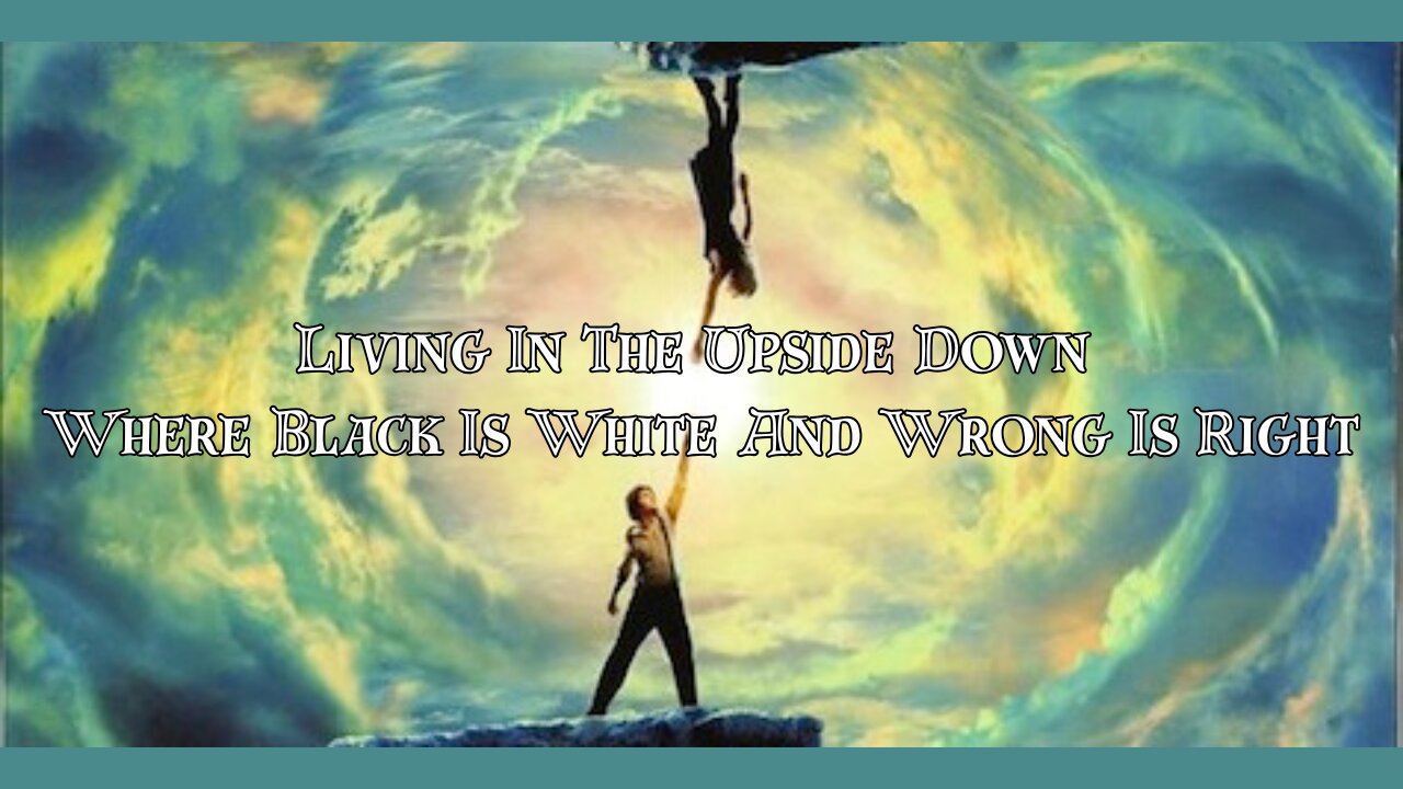 Living In The Upside Down Where Black Is White And Wrong Is Right - Documentary