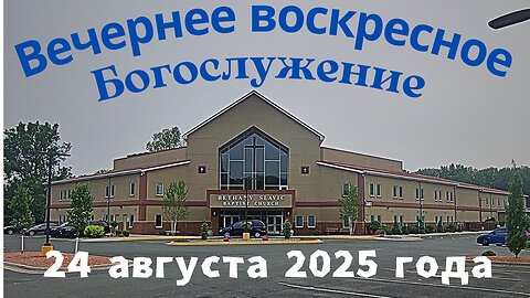 Вечернее воскресное Богослужение 24 августа 2025 года