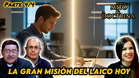 La gran misión del laico hoy (Parte 4/4) - Entre el Mito y la Doctrina