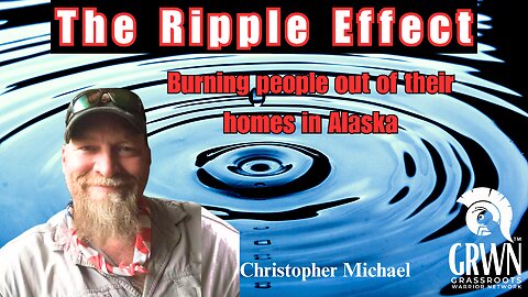 REPEAT SERIES - Ripple Effect #8 - Christopher Michael update + BURNING PEOPLE OUT OF THEIR HOMES in Alaska