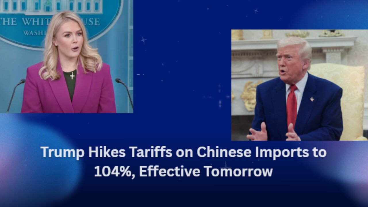 Trump Hikes Tariffs on Chinese Imports to 104%, Effective Tomorrow