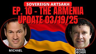 SOVEREIGN ARTSAKH: EP. 10 THE ARMENIA UPDATE 03/19/25