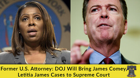 Former U.S. Attorney: DOJ Will Bring James Comey, Letitia James Cases to Supreme Court