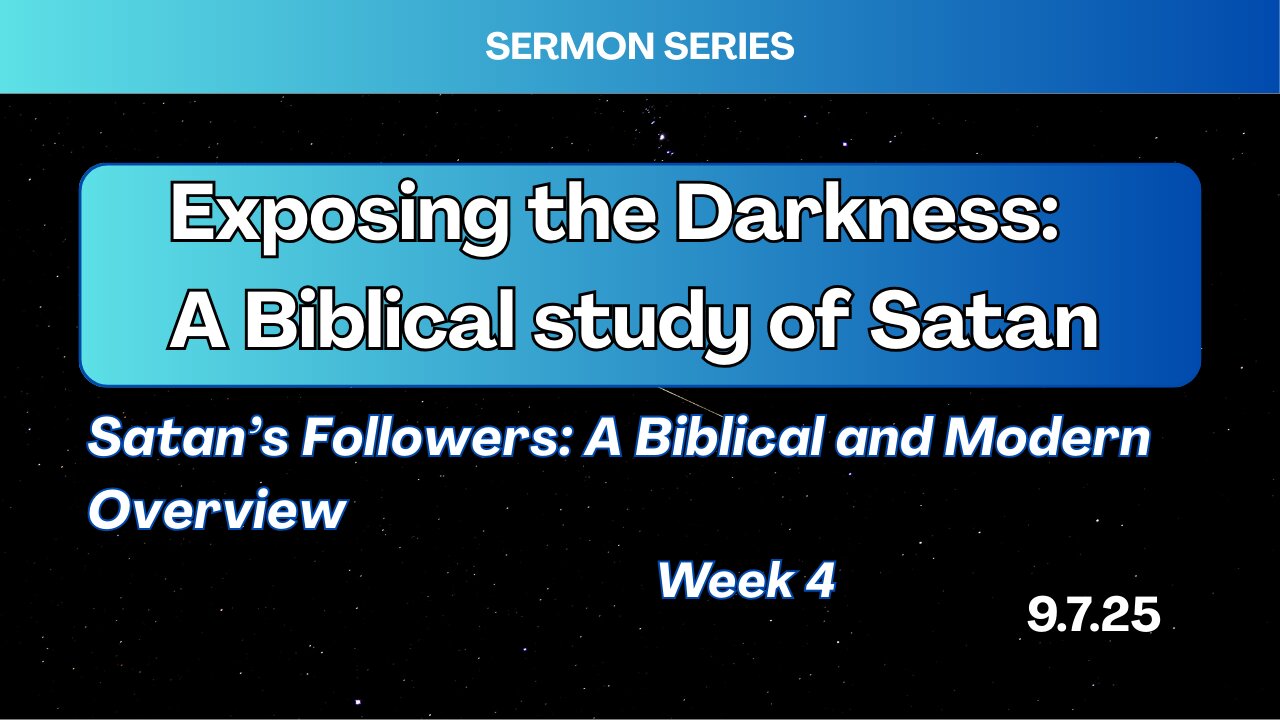 Satan's Followers: A Biblical and Modern Overview - Week 4 - 9/7/25