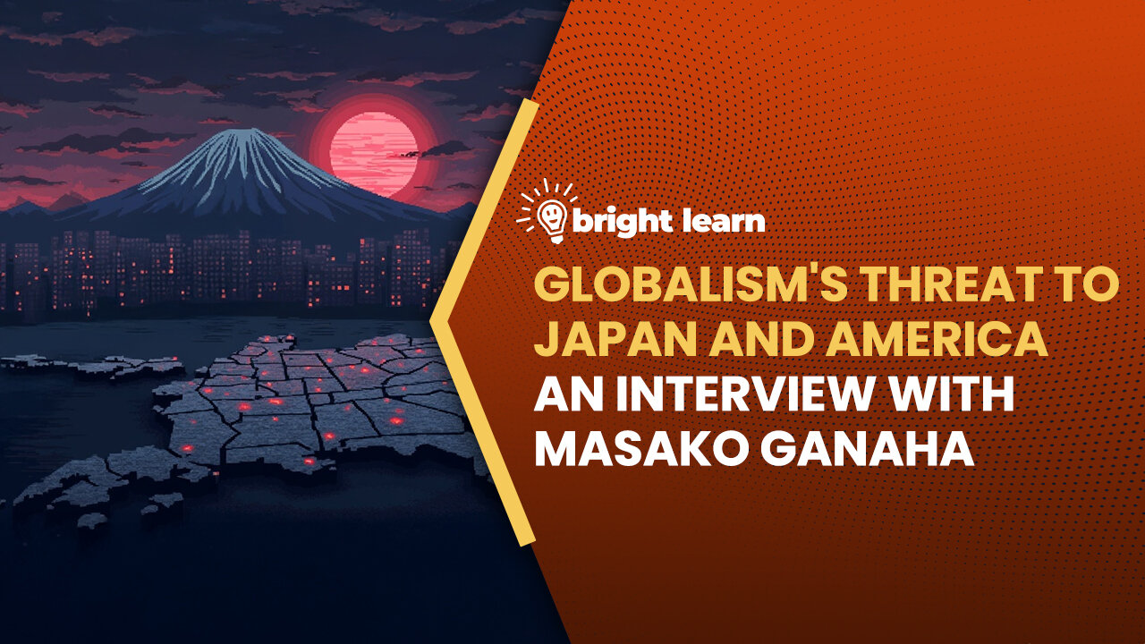 BrightLearn - Globalism's Threat to Japan and America, an interview with Masako Ganaha