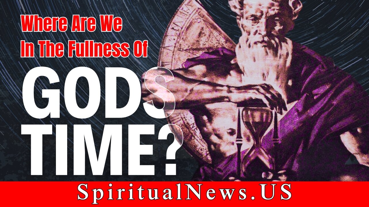 Where Are We In The Fullness of GOD's Time?