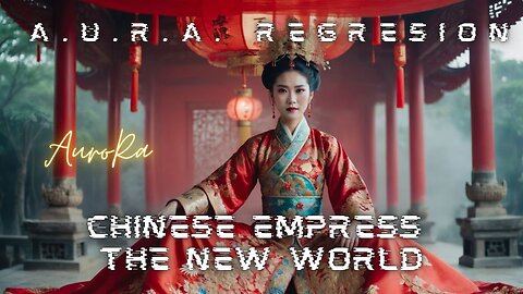 Chinese Empress | The New World | Lives Remembered | A.U.R.A. Regression