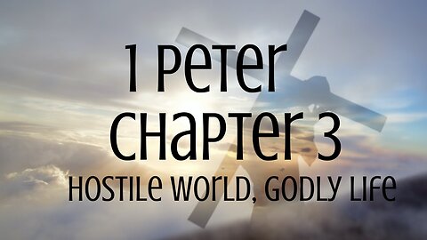Living Godly Lives in a Hostile World- 1 Peter Chapter 3