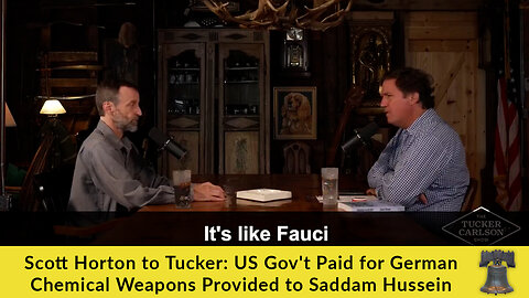 Scott Horton to Tucker: US Gov't Paid for German Chemical Weapons Provided to Saddam Hussein