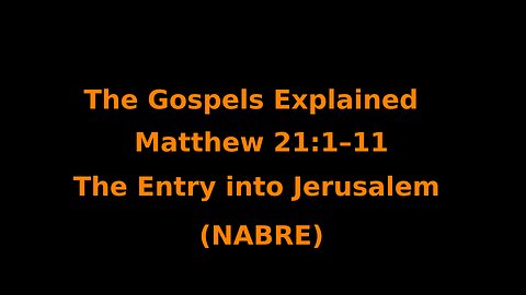 The Gospels Explained - Matthew 21:1–11 - The Entry into Jerusalem - (NABRE)