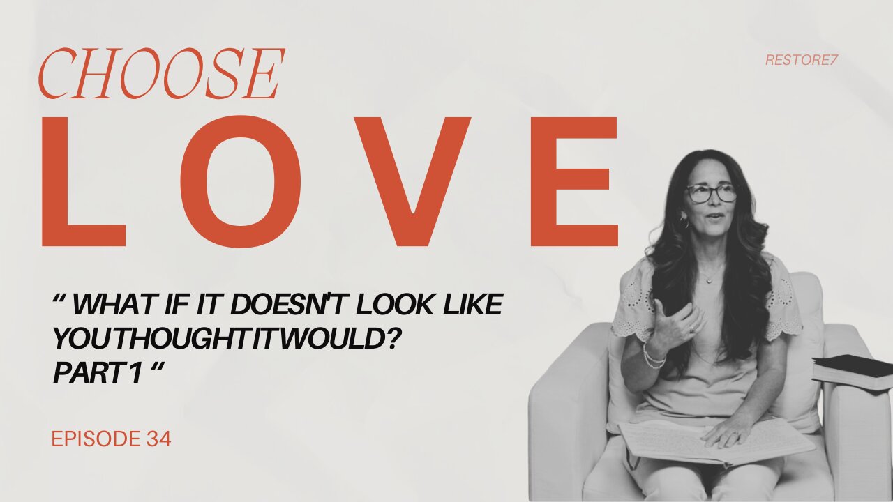 Choose LOVE - Episode 34 - What if it Doesn't Look Like You Thought it Would? Part 1