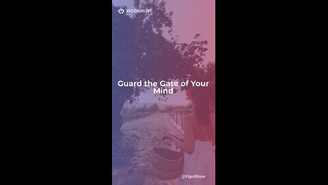 Guard the Gate of Your Mind