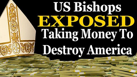 US Bishops Exposed Taking Money To Destroy America