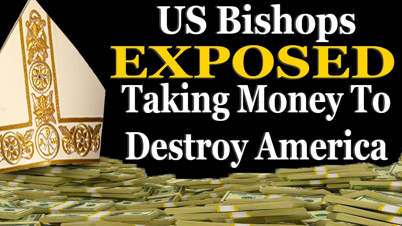 US Bishops Exposed Taking Money To Destroy America