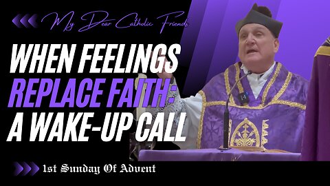 When Feelings Replace Faith: A Wake-Up Call | 1st Sunday Of Advent (2025)