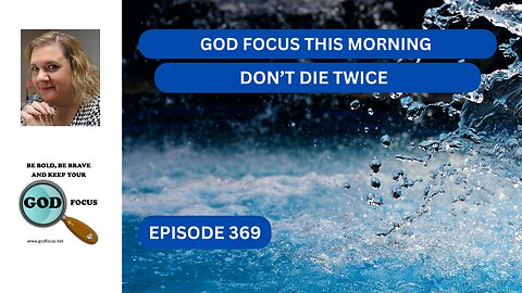 GOD FOCUS THIS MORNING --EP369 DON'T DIE TWICE