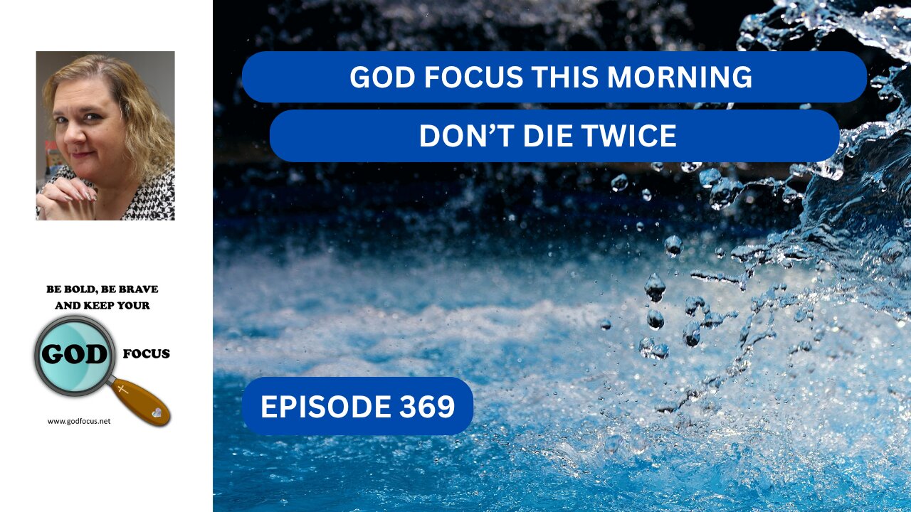 GOD FOCUS THIS MORNING --EP369 DON'T DIE TWICE