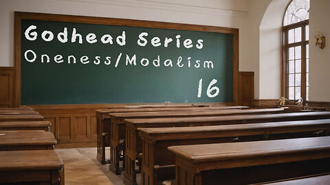 Godhead 16 - Oneness/Modalism