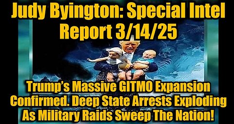 Judy Byington: Special Intel Report 3/14/25: Trump’s Massive GITMO Expansion Confirmed