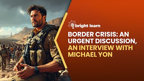 BrightLearn - Border Crisis: An Urgent Discussion, an interview with Michael Yon