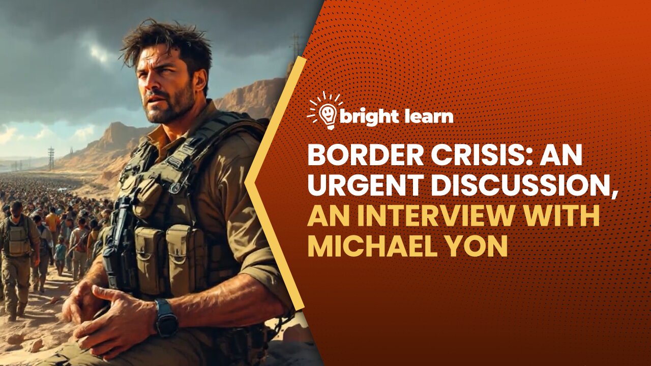 BrightLearn - Border Crisis: An Urgent Discussion, an interview with Michael Yon