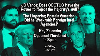 JD Vance: Does SCOTUS Have the Power to Reject the Majority's Will?; The Lingering Epstein Question: Did he Work with Foreign Intel Agencies?; Key Zelensky Opponent Murdered in Spain; And More | SYSTEM UPDATE #458
