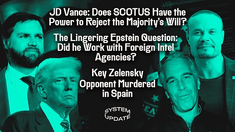JD Vance: Does SCOTUS Have the Power to Reject the Majority's Will?; The Lingering Epstein Question: Did he Work with Foreign Intel Agencies?; Key Zelensky Opponent Murdered in Spain; And More | SYSTEM UPDATE #458