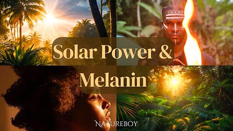 SOLAR POWER AND MELANIN | TMHP NATUREBOY