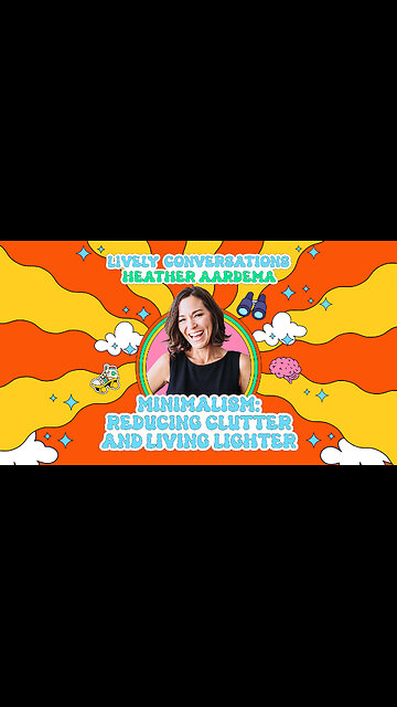 LiVELY Conversations (Snippet) with Heather Aardema: Minimalism: Reducing Clutter and Living Lighter