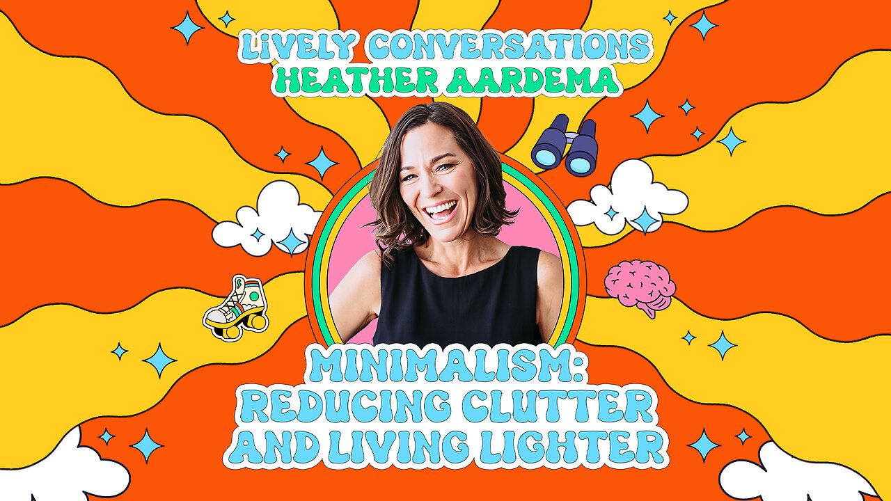 LiVELY Conversations (Snippet) with Heather Aardema: Minimalism: Reducing Clutter and Living Lighter