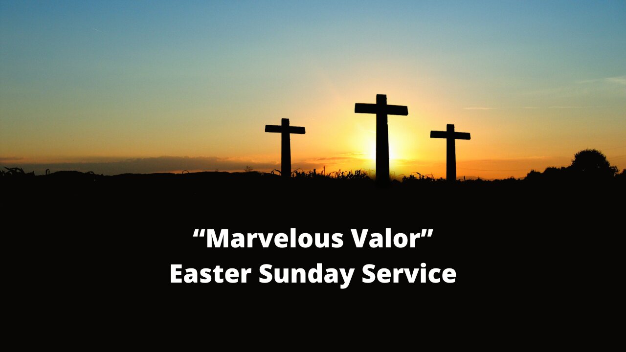 Easter Sunday "Marvelous Valor" April 20, 2025