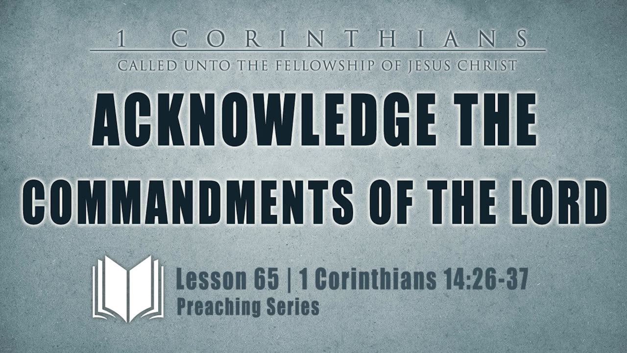 65 - Acknowledge The Commandments Of The Lord: 1 Corinthians 14_26-37