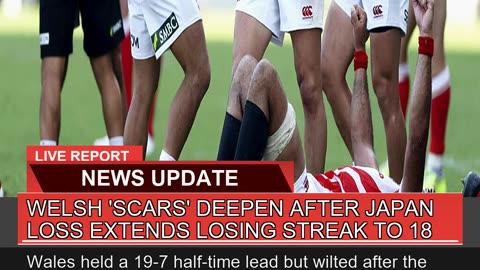 Welsh Scars Deepen After Japan Loss Extends Losi