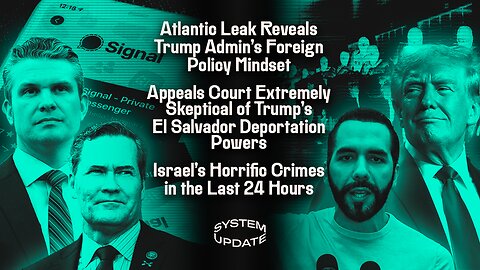 Atlantic Leak Reveals Trump Admin's Foreign Policy Mindset; Appeals Court Extremely Skeptical of Trump's El Salvador Deportation Powers; Israel's Horrific Crimes in the Last 24 Hours | SYSTEM UPDATE #428