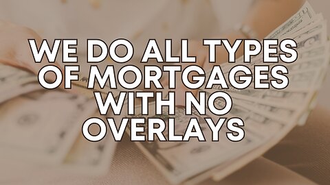 We Do All Types of Mortgages with No Overlays