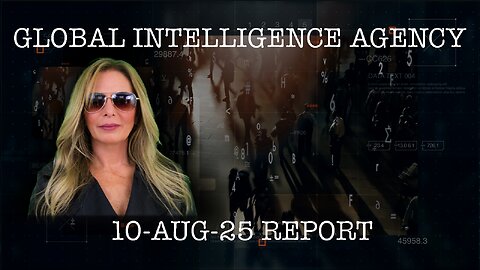 10-AUG-25 GLOBAL INTELLIGENCE AGENCY REPORT