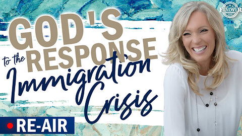 RE-AIR | GOD’S RESPONSE TO THE IMMIGRATION CRISIS - The Prophetic Report with Stacy Whited