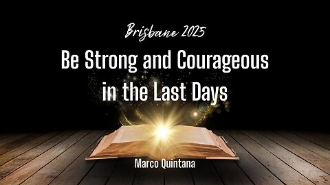 Be Strong and Courageous in the Last Days - Brisbane 2025 - Marco Quintana