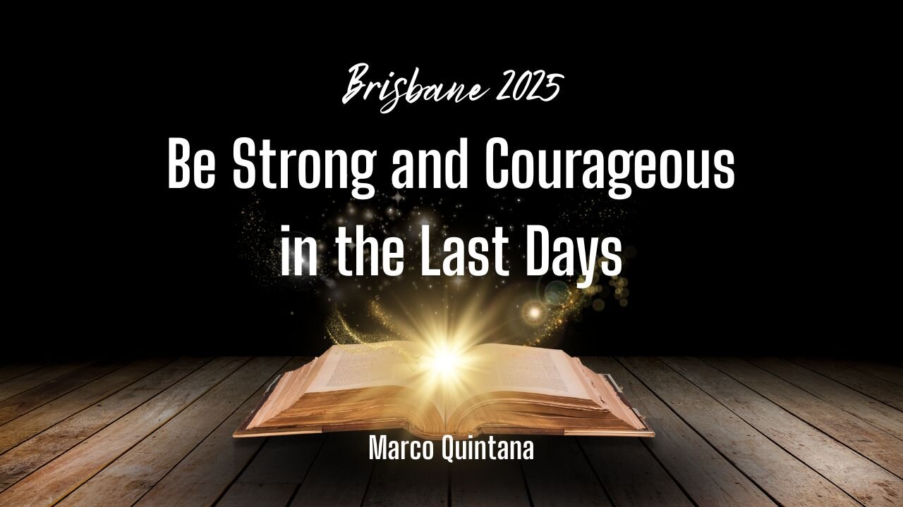 Be Strong and Courageous in the Last Days - Brisbane 2025 - Marco Quintana