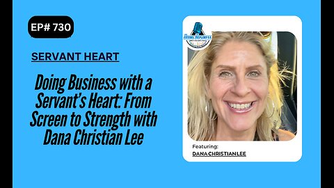 Doing Business with a Servant’s Heart: From Screen to Strength with Dana Christian Lee