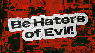 Be Haters of Evil