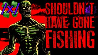 I Shouldn’t Have Gone Fishing | 4chan /x/ Innawoods Greentext Stories Thread