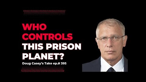 DOUG CASEY - Who Controls This Prison Planet