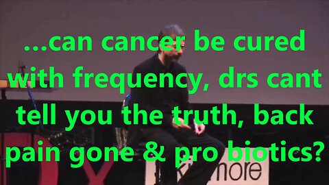 …can cancer be cured with frequency, drs cant tell you the truth, back pain gone & pro biotics?