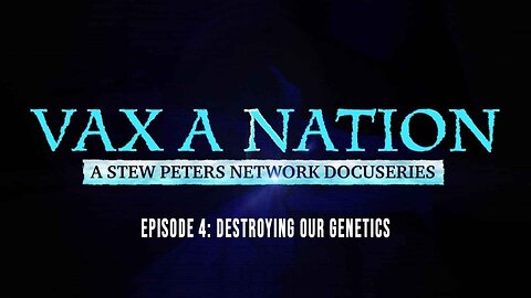 Vax A Nation—Episode 4: DESTROYING OUR GENETICS