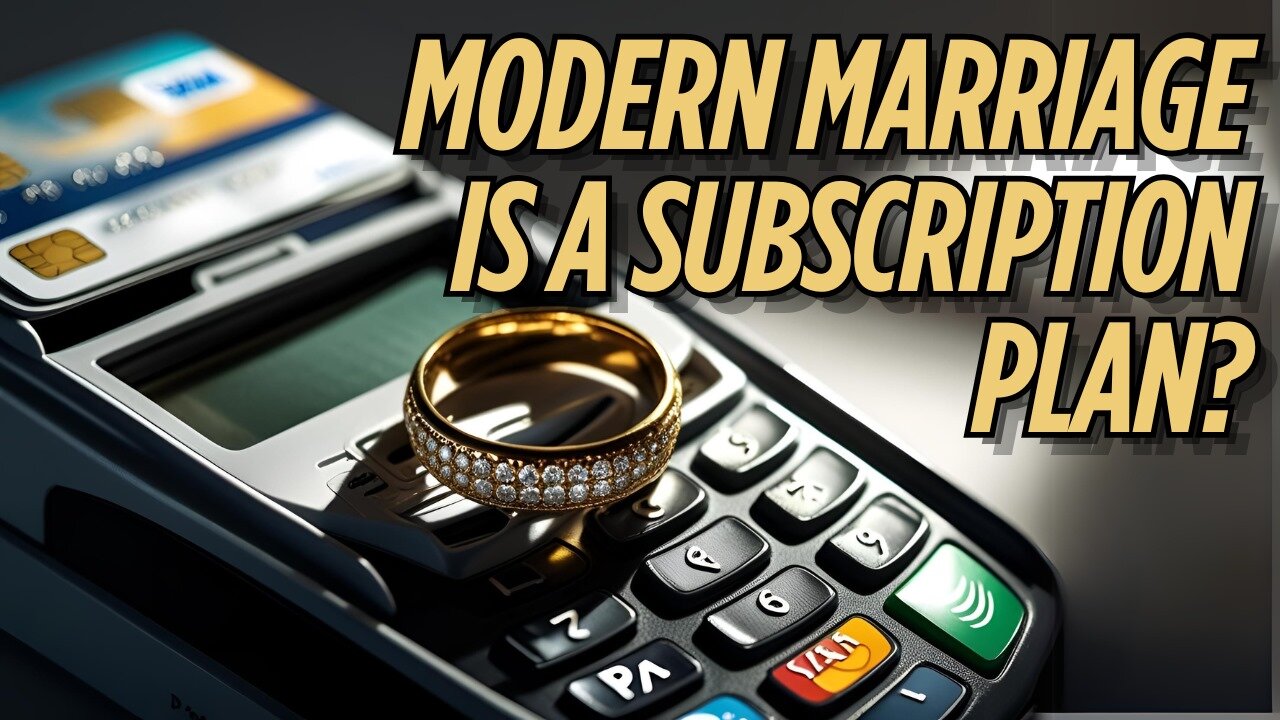 Modern marriage is a subscription scam.