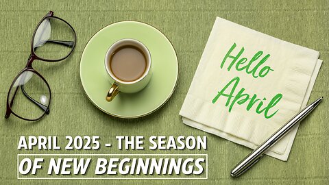 April 2025 is the Season of New Beginnings!