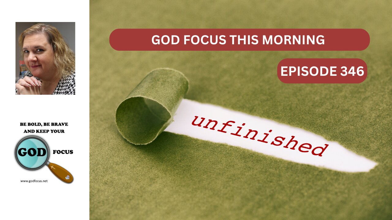 GOD FOCUS THIS MORNING EP346 UNFINISHED