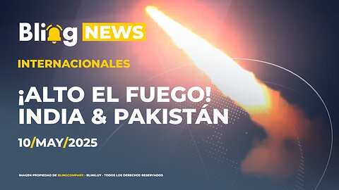 🔔 BLINGNEWS 🌍 10 - 05 - 2025: India y Pakistán acuerdan cese al fuego total