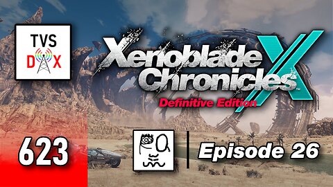 Xenoblade Chronicles X: Definitive Edition Episode 26 [More Post Ch 8] (The Variety Show DX #623)